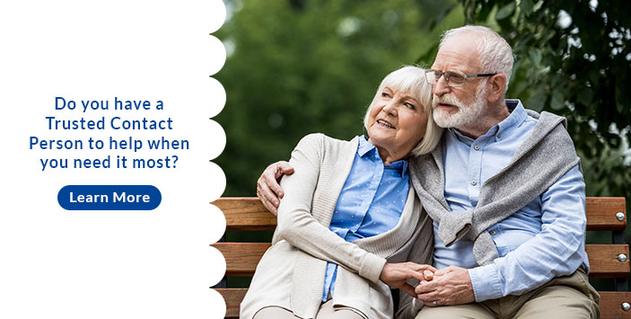 Elderly couple with arms around one another and headline "Do you have a Trusted Contact Person to help when you need it most?" Learn More