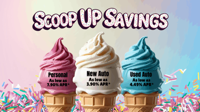 Scoop Up Savings - Personal as low as 7.90% APR*, New Auto as low as 3.90% APR*, Used Auto as low as 4.49% APR*